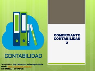 COMERCIANTE
CONTABILIDAD
2
Compilado: Ing. Wilson A. Velastegui Ojeda.
Email: wavo_33@yahoo.com.mx
RIOBAMBA – ECUADOR
 