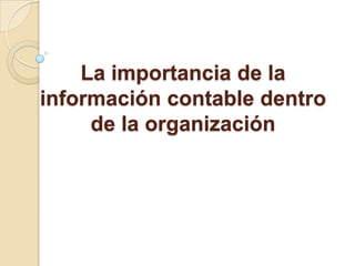 La importancia de la
información contable dentro
     de la organización
 