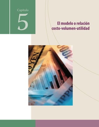 El modelo o relación
costo-volumen-utilidad
Capítulo
5
Formación (5)ok.indd 157 2/1/08 6:54:01 PM
 