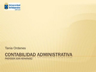 Tania Ordenes

CONTABILIDAD ADMINISTRATIVA
PROFESOR JUAN HERNÁNDEZ
 