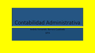 Contabilidad Administrativa
Andrés Fernando Barrero Cuadrado
10°A
 