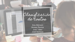 Clasificación
de costos
Ana Atkinson
Moises Ramos
José Téllez
José Somoza
 