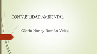 CONTABILIDAD AMBIENTAL
Gloria Nancy Román Vélez
 