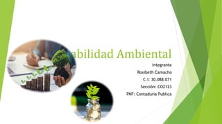 Contabilidad Ambiental
Integrante
Roxibeth Camacho
C.I: 30.088.071
Sección: CO2123
PNF: Contaduría Publica
 