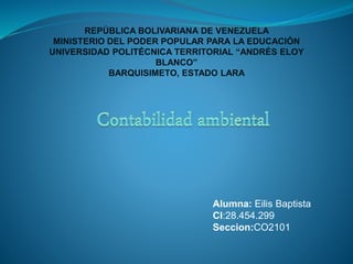 REPÚBLICA BOLIVARIANA DE VENEZUELA
MINISTERIO DEL PODER POPULAR PARA LA EDUCACIÓN
UNIVERSIDAD POLITÉCNICA TERRITORIAL “ANDRÉS ELOY
BLANCO”
BARQUISIMETO, ESTADO LARA
Alumna: Eilis Baptista
CI:28.454.299
Seccion:CO2101
 