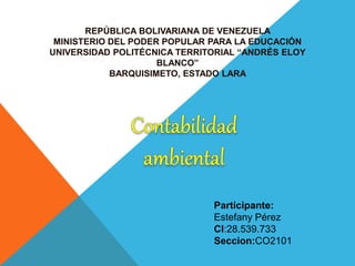 REPÚBLICA BOLIVARIANA DE VENEZUELA
MINISTERIO DEL PODER POPULAR PARA LA EDUCACIÓN
UNIVERSIDAD POLITÉCNICA TERRITORIAL “ANDRÉS ELOY
BLANCO”
BARQUISIMETO, ESTADO LARA
Participante:
Estefany Pérez
CI:28.539.733
Seccion:CO2101
 