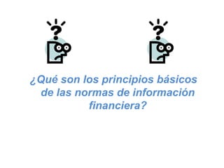 ¿Qué son los principios básicos
de las normas de información
financiera?
 