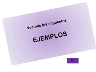 Veamos los siguientes:
EJEMPLOS
 