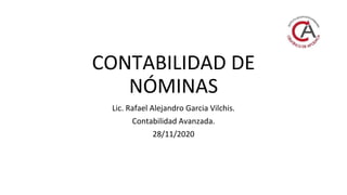 CONTABILIDAD DE
NÓMINAS
Lic. Rafael Alejandro Garcia Vilchis.
Contabilidad Avanzada.
28/11/2020
 