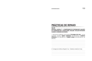 103
103
PRÁCTICAS DE REPASO
TALLER
REALIZAR: CUENTAS “T”, -COMPROBANTE DE CONTABILIDAD -BALANCE
DE COMPROBACIÓN -CAUSACION...
