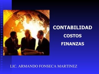 CONTABILIDAD COSTOS FINANZAS LIC. ARMANDO FONSECA MARTINEZ 