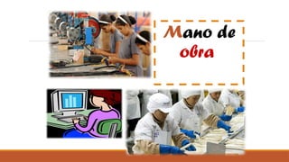 Mano de
obra
 