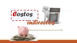 Costos
indirectos
 