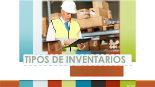 SEGÚN EL MÉTODO DE
INVENTARIOS PERPETUOS
TIPOS DE INVENTARIOS
 