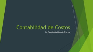 Dr. Faustino Maldonado Tijerina
Contabilidad de Costos
 
