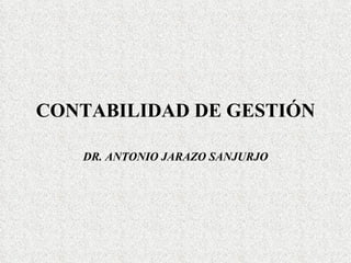 CONTABILIDAD DE GESTIÓN DR. ANTONIO JARAZO SANJURJO 