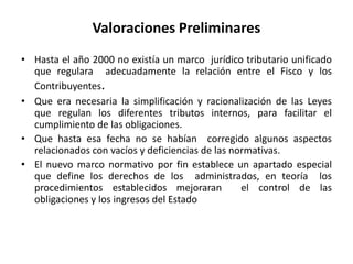 Valoraciones Preliminares
• Hasta el año 2000 no existía un marco jurídico tributario unificado
  que regulara adecuadamen...