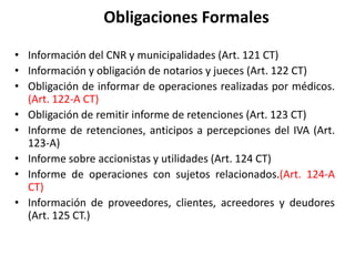 Obligaciones Formales

• Obligación de presentar o exhibir la información y de
  permitir el control (Art. 126 CT)
• Oblig...