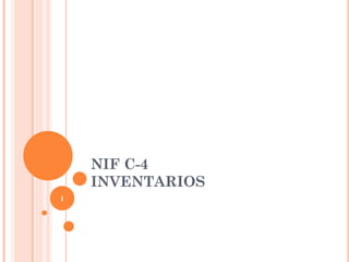 NIF C-4
INVENTARIOS
1
 