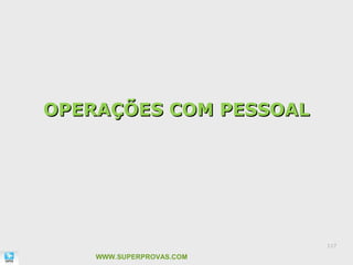 OPERAÇÕES COM PESSOAL




                          117

    WWW.SUPERPROVAS.COM
 