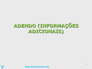 ADENDO (INFORMAÇÕES
    ADICIONAIS)




                         125

   WWW.SUPERPROVAS.COM
 