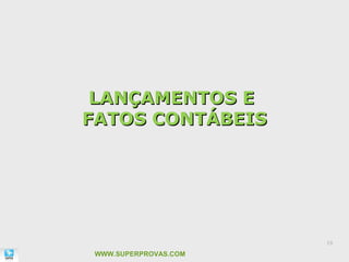 LANÇAMENTOS E
FATOS CONTÁBEIS




                       19

 WWW.SUPERPROVAS.COM
 