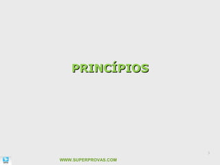 PRINCÍPIOS




                      3

WWW.SUPERPROVAS.COM
 