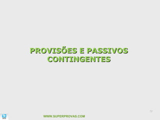 PROVISÕES E PASSIVOS
   CONTINGENTES




                        72

  WWW.SUPERPROVAS.COM
 
