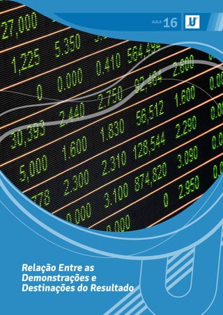 16
Relação Entre as
Demonstrações e
Destinações do Resultado
 