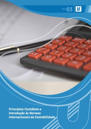 03
Princípios Contábeis e
Introdução às Normas
Internacionais de Contabilidade
 