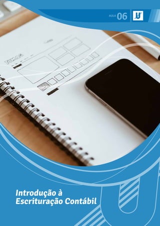 06
Introdução à
Escrituração Contábil
 