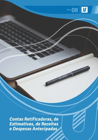 08
Contas Retificadoras, de
Estimativas, de Receitas
e Despesas Antecipadas
 