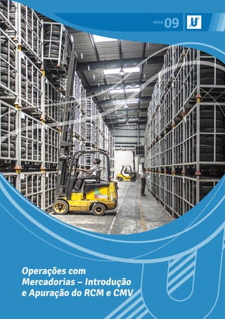 09
Operações com
Mercadorias – Introdução
e Apuração do RCM e CMV
 