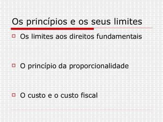 Os princípios e os seus limites Os limites aos direitos fundamentais O princípio da proporcionalidade O custo e o custo fiscal  