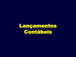 Lançamentos
Lançamentos
Contábeis
Contábeis
 