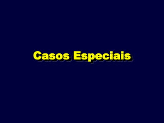 Casos Especiais
Casos Especiais
 