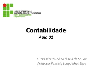 ContabilidadeAula 01 Curso Técnico de Gerência de Saúde Professor Fabrício Longuinhos Silva 