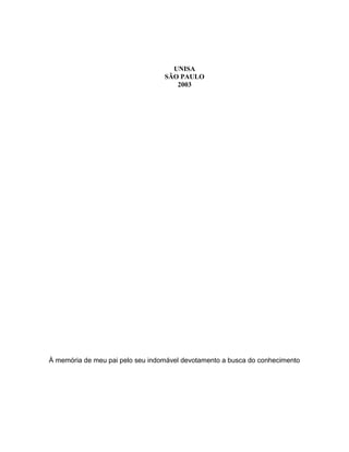 UNISA
SÃO PAULO
2003

À memória de meu pai pelo seu indomável devotamento a busca do conhecimento

 