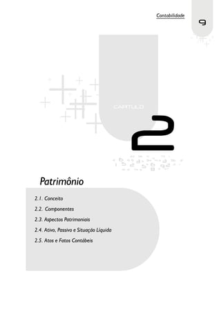 Contabilidade
                                                         9




  Patrimônio
2.1. Conceito
2.2. Componentes
2.3. Aspectos Patrimoniais
2.4. Ativo, Passivo e Situação Líquida
2.5. Atos e Fatos Contábeis
 
