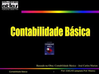 1 Prof. COELHO (adaptado Prof. Ribeiro)Contabilidade Básica
Baseado na Obra: Contabilidade Básica – José Carlos Marion
 