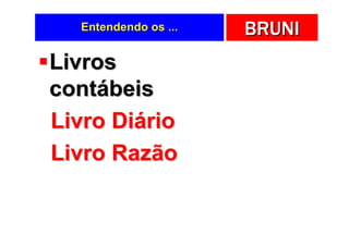 Entendendo os ...   BRUNI
Livros
contábeis
Livro Diário
Livro Razão
 