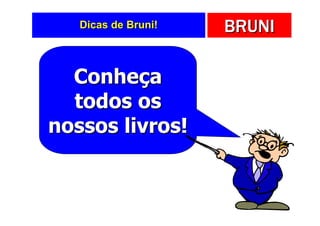 Dicas de Bruni!   BRUNI

  Conheça
  todos os
nossos livros!
 