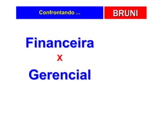 Confrontando ...   BRUNI


Financeira
       X

Gerencial
 