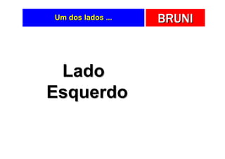 Um dos lados ...   BRUNI



 Lado
Esquerdo
 