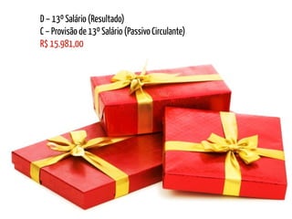 D – 13º Salário (Resultado)
C – Provisão de 13º Salário (Passivo Circulante)
R$ 15.981,00




                     
 