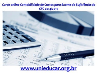 Curso online Contabilidade de Custos para Exame de Suficiência do CFC 2014/2015 
www.unieducar.org.br  