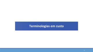 12
Terminologias em custo
 