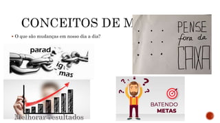  O que são mudanças em nosso dia a dia?
 