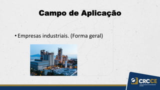 Campo de Aplicação
• Empresas industriais. (Forma geral)
 