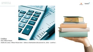 Créditos:
Paim, Wilson Moisés
Análise de custos / Wilson Moisés Paim. - Editora e Distribuidora Educacional S.A., 2016. – Londrina :
 